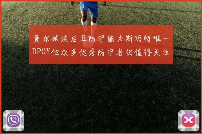 费尔顿谈后卫防守能力斯玛特唯一DPOY但众多优秀防守者仍值得关注