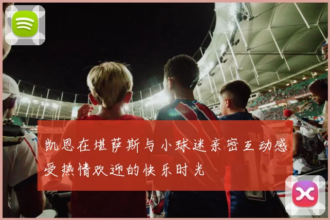 凯恩在堪萨斯与小球迷亲密互动感受热情欢迎的快乐时光